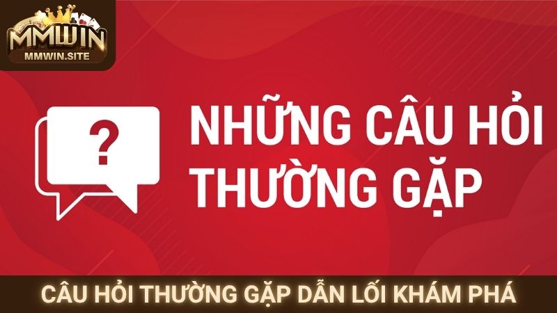 Câu Hỏi Thường Gặp MMWIN 1 Câu hỏi thường gặp dẫn lối khám phá