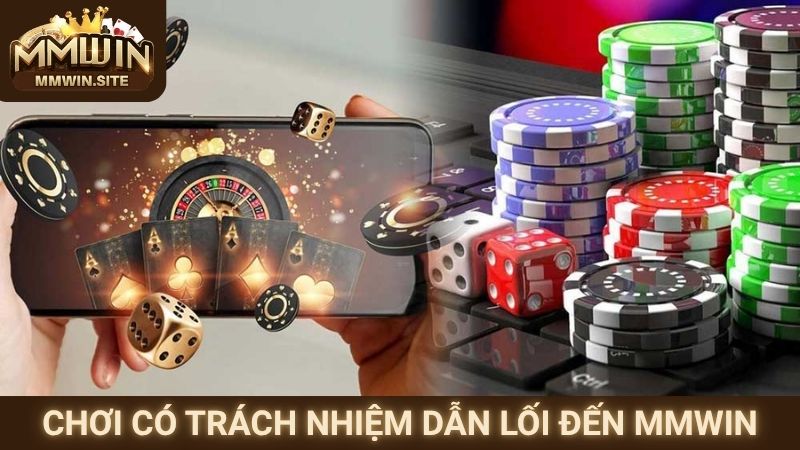 Chơi Có Trách Nhiệm MMWIN 1 Chơi có trách nhiệm dẫn lối đến MMWIN