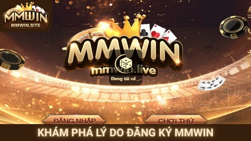Đăng Ký MMWIN 1 Khám phá lý do đăng ký MMWIN