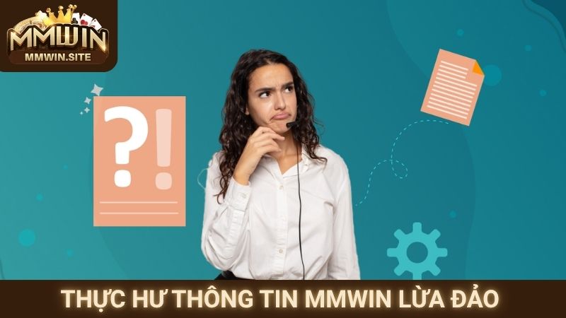 MMWIN Lừa Đảo? Sự Thật Cần Biết Đối Với Người Tham Gia 1 Thực hư thông tin MMWIN lừa đảo